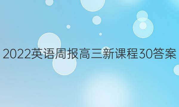 2022 英语周报 高三 新课程 30答案