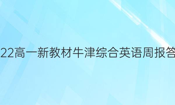 2022高一新教材牛津综合英语周报答案