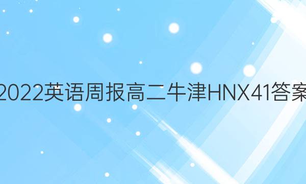 2022 英语周报 高二 牛津HNX 41答案