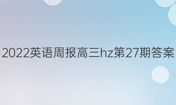 2022英语周报高三hz第27期答案