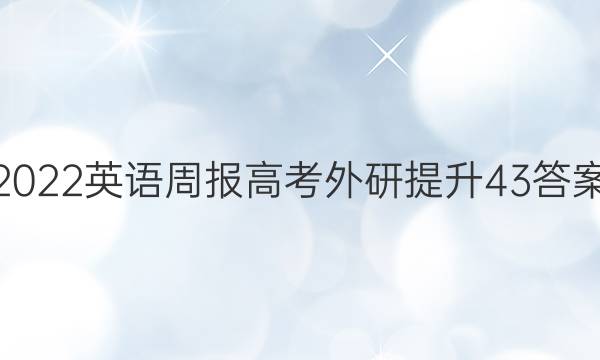 2022 英语周报 高考 外研提升 43答案