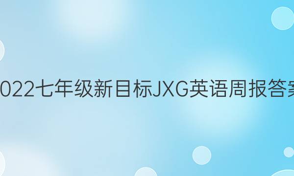 2022七年级新目标JXG英语周报答案