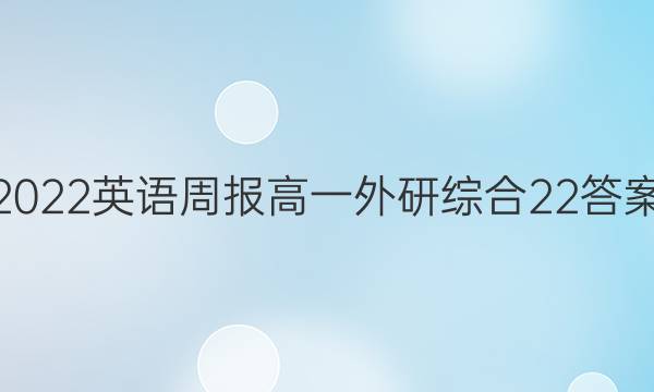 2022 英语周报 高一 外研综合 22答案