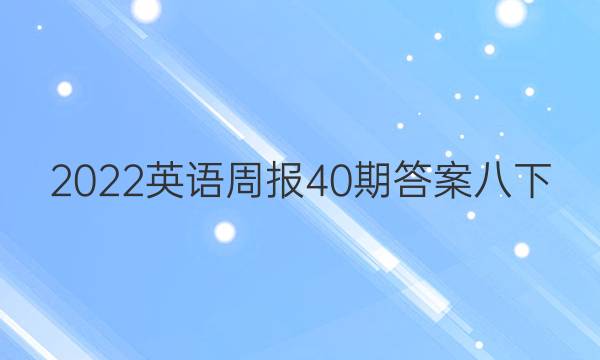 2022英语周报40期答案八下