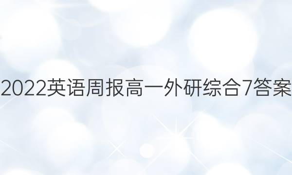 2022 英语周报 高一 外研综合 7答案