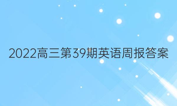 2022高三第39期英语周报答案