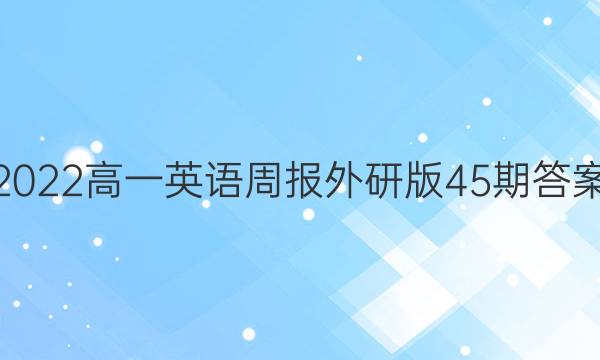 2022高一英语周报外研版45期答案