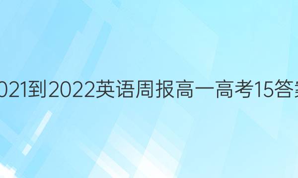 2021-2022 英语周报 高一 高考 15答案