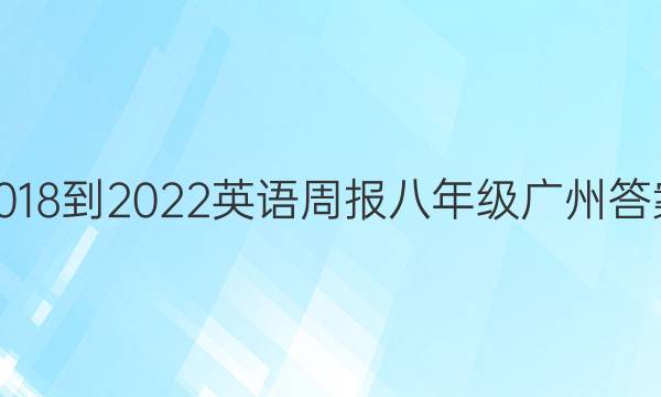 2018-2022英语周报八年级广州答案