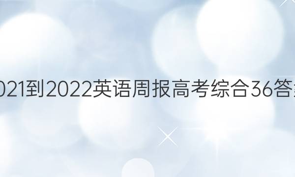 2021-2022英语周报高考综合36答案