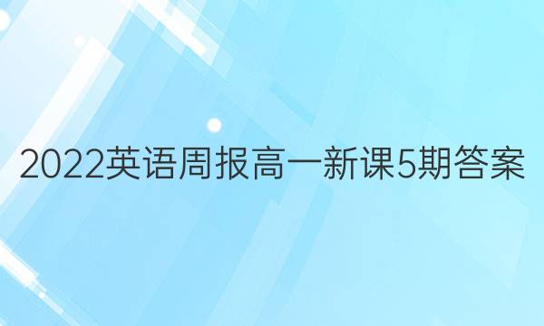 2022英语周报高一新课5期答案