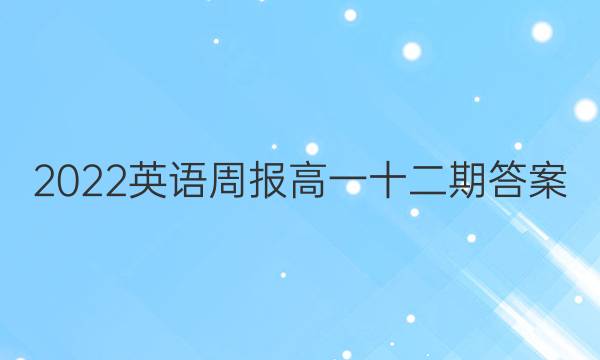 2022英语周报高一十二期答案