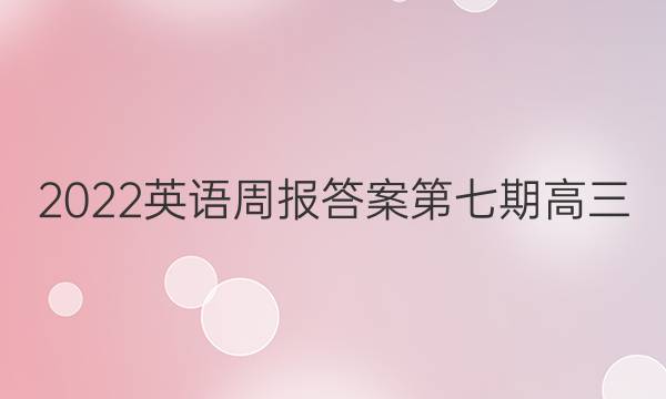 2022英语周报答案第七期高三