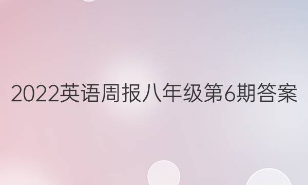 2022英语周报八年级第6期答案