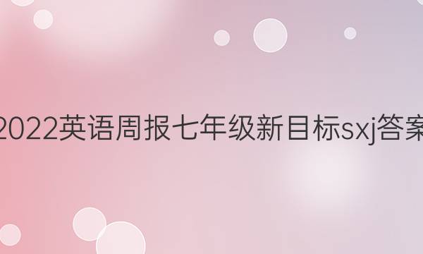 2022 英语周报 七年级 新目标 sxj答案