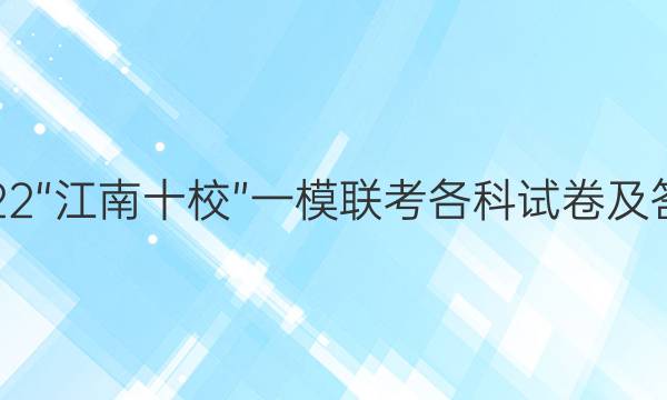 2022“江南十校”一模联考各科试卷及答案