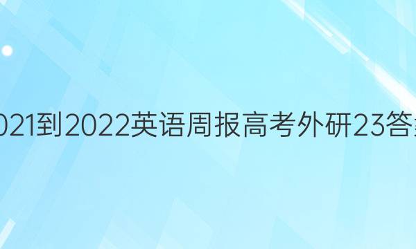 2021-2022 英语周报 高考 外研 23答案