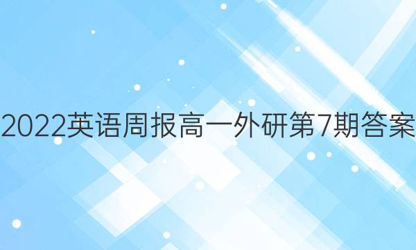 2022英语周报高一外研第7期答案