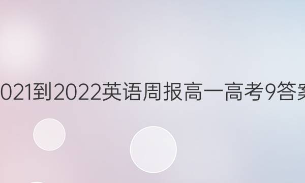 2021-2022 英语周报 高一 高考 9答案