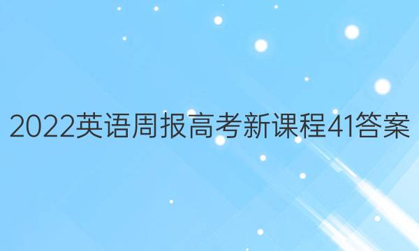2022 英语周报 高考 新课程 41答案