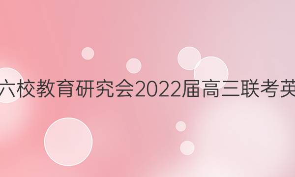安徽省六校教育研究会2022届高三联考英语答案