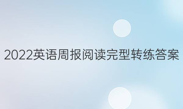 2022英语周报阅读完型转练答案