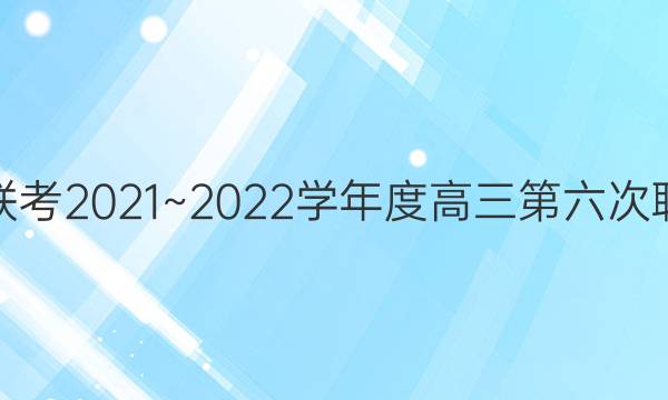 大联考·百校大联考2021~2022学年度高三第六次联考QG英语答案