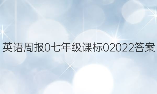 英语周报 0 七年级 课标 02022答案