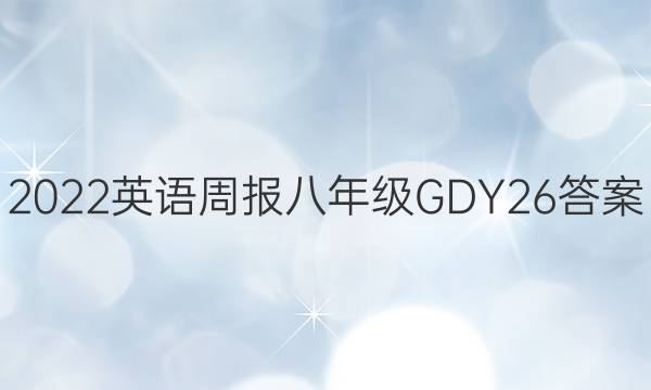 2022 英语周报 八年级 GDY 26答案