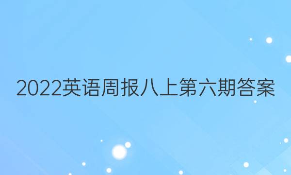 2022英语周报八上第六期答案