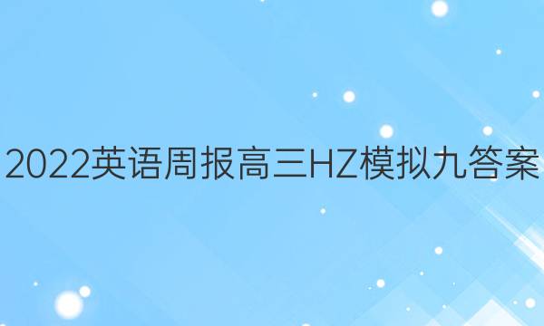 2022 英语周报 高三 HZ 模拟九答案