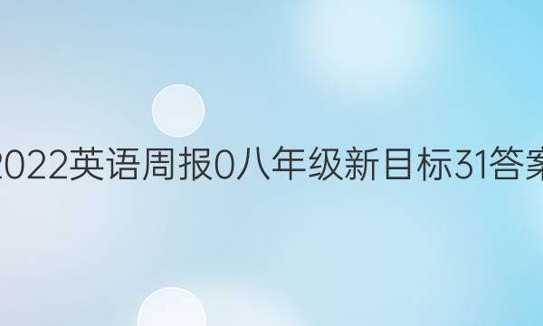 2022英语周报 0 八年级 新目标 31答案