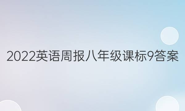 2022 英语周报 八年级 课标 9答案