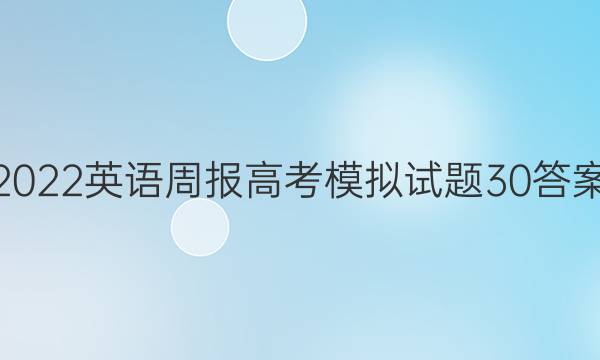 2022英语周报高考模拟试题30答案