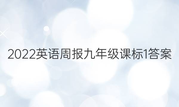 2022英语周报 九年级 课标 1答案