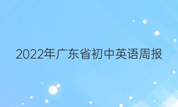 2022年广东省初中英语周报。答案