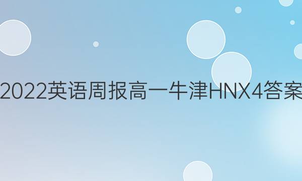 2022 英语周报 高一 牛津HNX 4答案