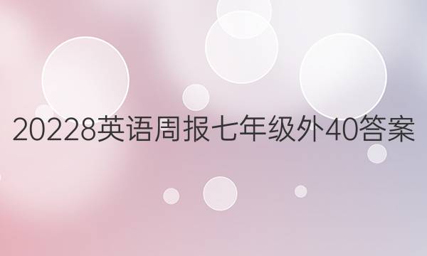 20228英语周报 七年级外40答案