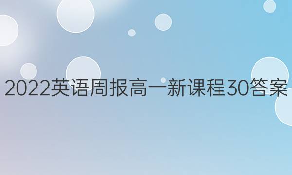 2022 英语周报 高一 新课程 30答案