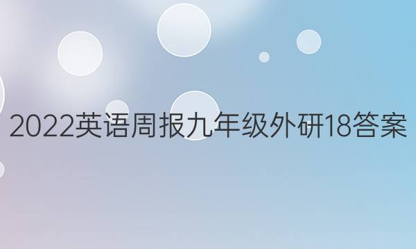 2022 英语周报 九年级 外研 18答案