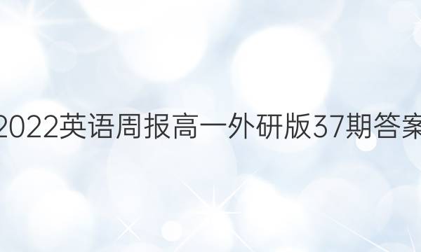 2022英语周报高一外研版37期答案