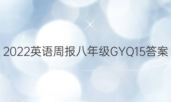 2022 英语周报 八年级 GYQ 15答案