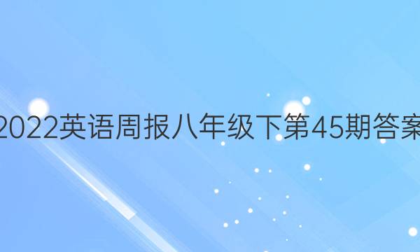 2022英语周报八年级下第45期答案