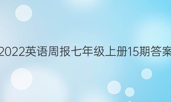 2022英语周报七年级上册15期答案