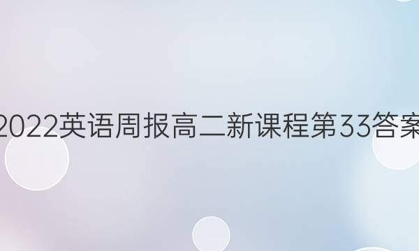 2022英语周报高二新课程第33答案