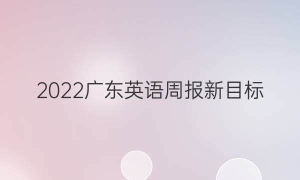 2022广东英语周报新目标（GDY）答案