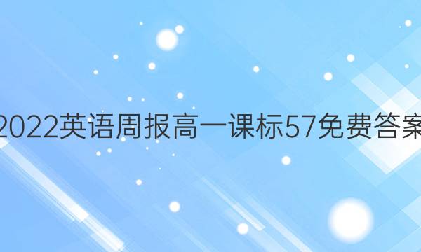 2022 英语周报 高一 课标 57免费答案