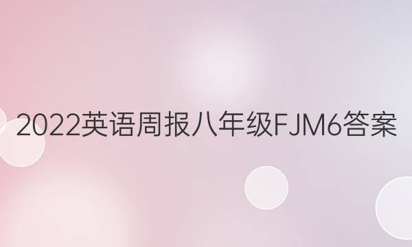 2022 英语周报 八年级 FJM 6答案