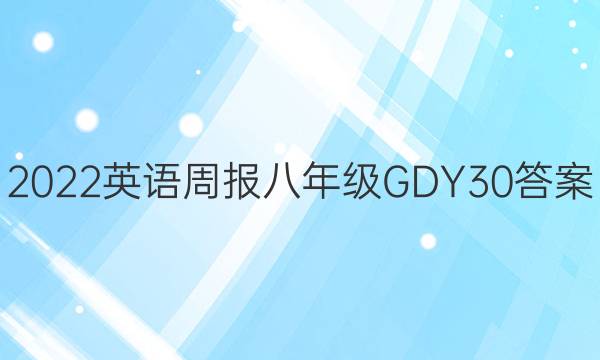2022 英语周报 八年级 GDY 30答案