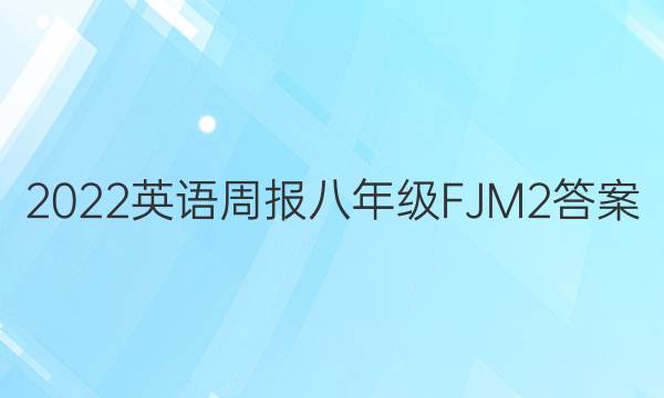 2022 英语周报 八年级 FJM 2答案